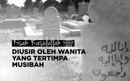 KISAH RASULULLAH DIUSIR WANITA YANG TERTIMPA MUSIBAH