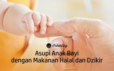 ASUPI ANAK BAYI DENGAN MAKANAN HALAL DAN DZIKIR