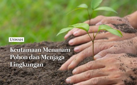 KEUTAMAAN MENANAM POHON DAN MENJAGA LINGKUNGAN