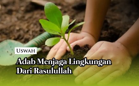 ADAB RASULULLAH DALAM MENJAGA LINGKUNGAN