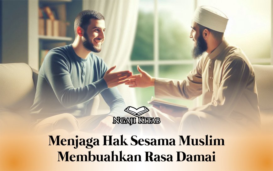 MENJAGA HAK SESAMA MUSLIM MEMBUAHKAN RASA DAMAI