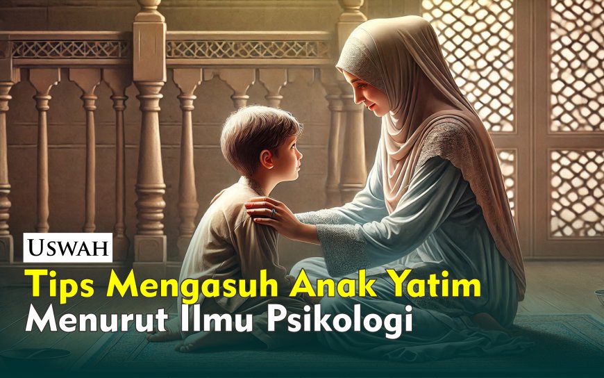 TIPS MENGASUH ANAK YATIM MENURUT PSIKOLOG
