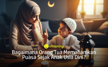 BAGAIMANA ORANG TUA MEMAHAMKAN PUASA SEJAK ANAK USIA DINI?