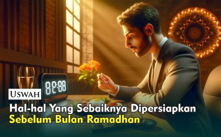 HAL-HAL YANG SEBAIKNYA DIPERSIAPKAN SEBELUM BULAN RAMADHAN