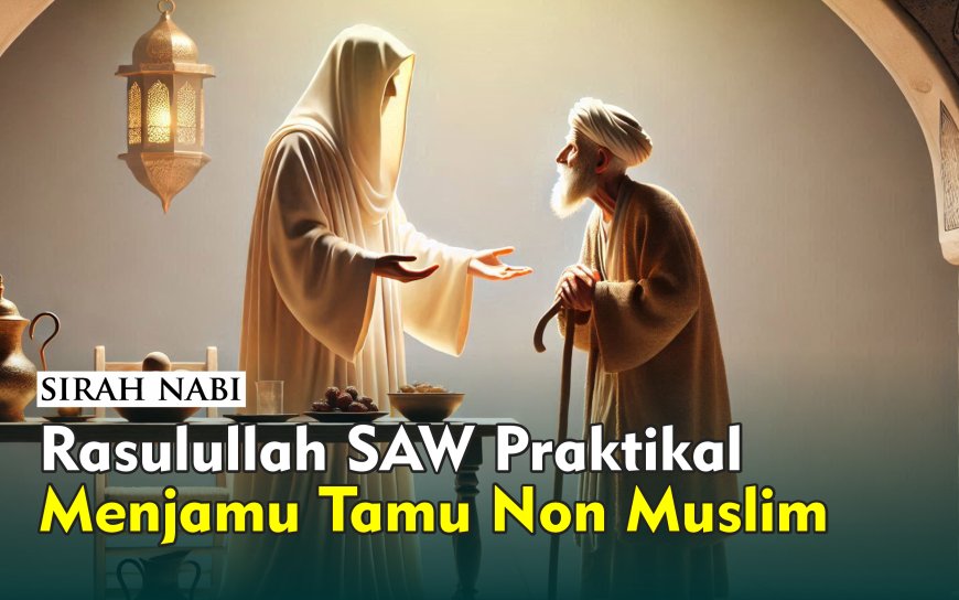 RASULULLAH ﷺ PRAKTIKAL MENJAMU TAMU NON MUSLIM