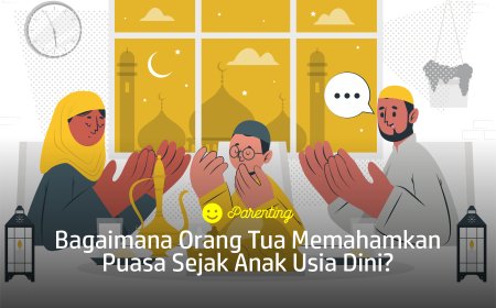 BAGAIMANA ORANG TUA MEMAHAMKAN PUASA SEJAK ANAK USIA DINI? 