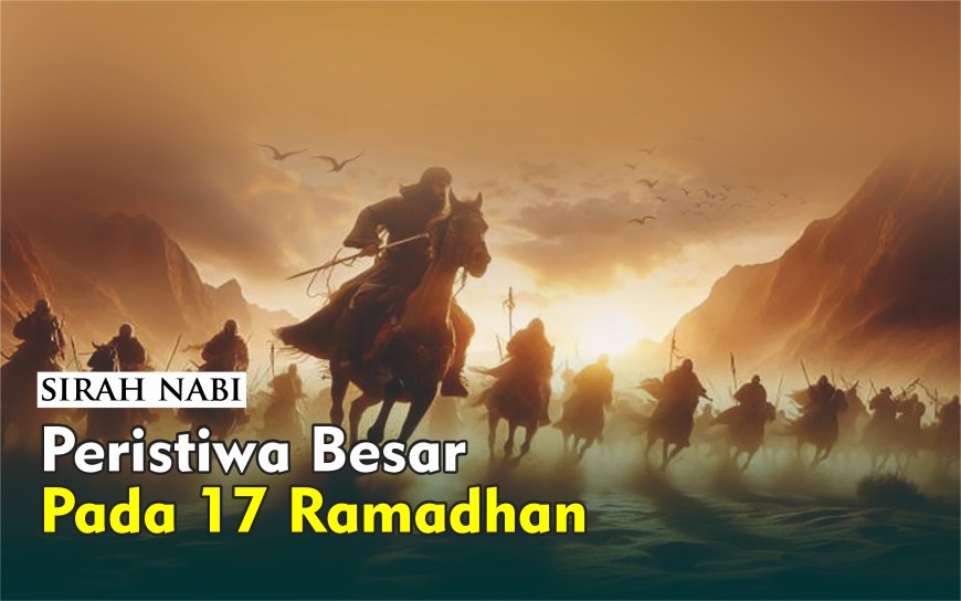 PERISTIWA BESAR PADA 17 RAMADHAN