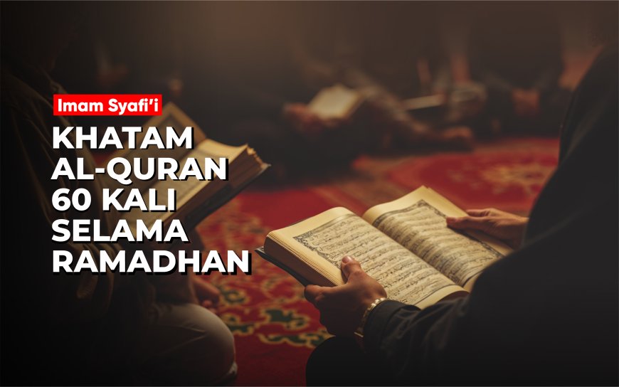 IMAM SYAFI’I KHATAM AL-QURAN 60 KALI SELAMA RAMADHAN