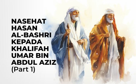 NASEHAT HASAN AL-BASHRI KEPADA  KHALIFAH UMAR BIN ABDUL AZIZ (Part 1)