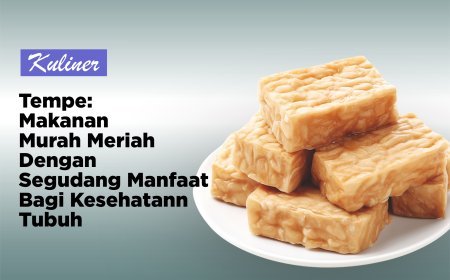 TEMPE: MAKANAN MURAH MERIAH DENGAN MENGANDUNG MANFAAT BAGI KESEHATAN TUBUH