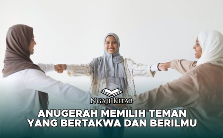 ANUGERAH MEMILIH TEMAN YANG BERTAKWA DAN BERILMU