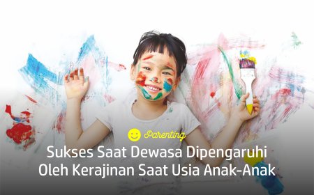 SUKSES SAAT DEWASA DIPENGARUHI OLEH KERAJINAN SAAT USIA ANAK-ANAK