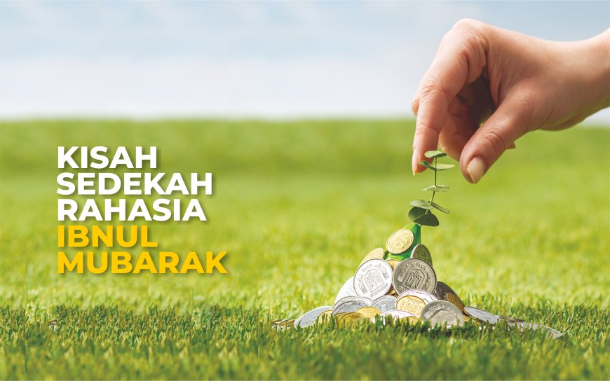 KISAH SEDEKAH RAHASIA IBNUL MUBARAK