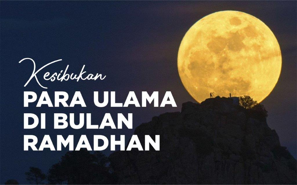KESIBUKAN PARA ULAMA DI BULAN RAMADHAN