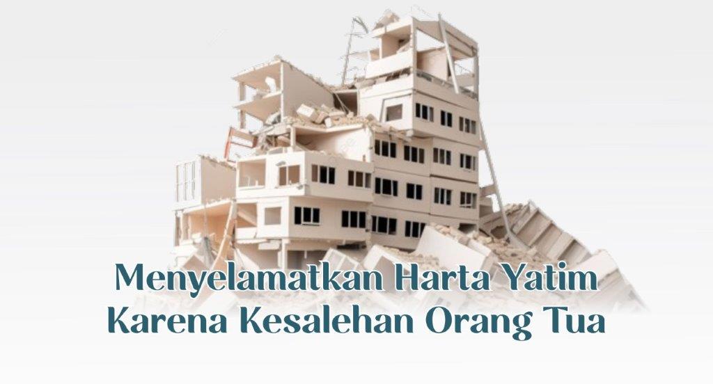 MENYELAMATKAN HARTA ANAK YATIM KARENA KESALEHAN ORANG TUA