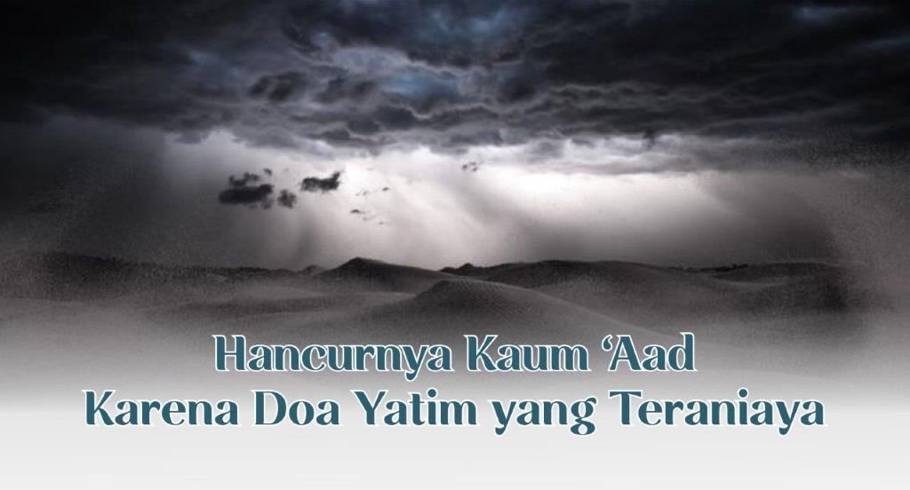 HANCURNYA KAUM ’AD KARENA DOA ANAK YATIM TERANIAYA